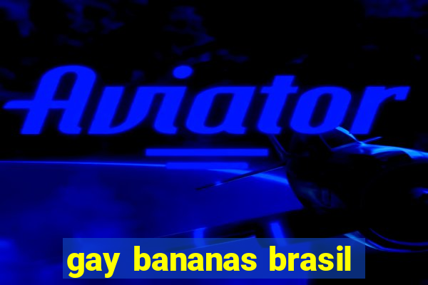 gay bananas brasil